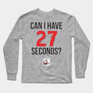 Can I have 27 seconds? Long Sleeve T-Shirt